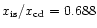 $x_{\rm is}/x_{\rm cd} = 0.688$