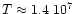 $T \approx 1.4~10^{7}$