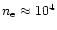 $n_{\rm e} \approx 10^{4}$