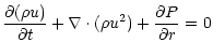 $\displaystyle \frac{\partial (\rho u)}{\partial t} + \nabla \cdot (\rho u^{2})
+ \frac{\partial P}{\partial r} = 0$