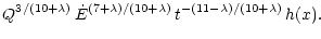 $\displaystyle Q^{3/(10 + \lambda)} \,
\dot{E}^{(7 + \lambda)/(10 + \lambda)} \,
t^{-(11 - \lambda)/(10 + \lambda)} \, h(x).$