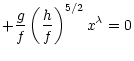 $\displaystyle + \frac{g}{f}\left(\frac{h}{f}\right)^{5/2} x^{\lambda} = 0$