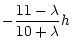 $\displaystyle -\frac{11 - \lambda}{10 + \lambda}h$