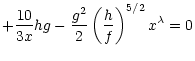 $\displaystyle + \frac{10}{3x}hg - \frac{g^{2}}{2}\left(\frac{h}{f}\right)^{5/2}
x^{\lambda} = 0$