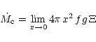 \begin{displaymath}\dot{M}_{{\rm c}} = \lim_{x \rightarrow 0} 4 \pi \, x^{2} \,
f g \, \Xi
\end{displaymath}