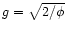 $g = \sqrt{2/\phi}$