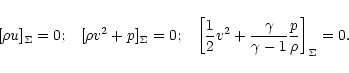 \begin{displaymath}[\rho u]_{\Sigma} = 0; \hspace{3mm} [\rho v^{2} + p]_{\Sigma}...
...\frac{\gamma}{\gamma - 1}
\frac{p}{\rho}\right]_{\Sigma} = 0.
\end{displaymath}