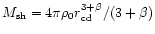 $M_{\rm sh}=4\pi\rho_{0}r_{\rm cd}^{3+\beta}/(3+\beta)$