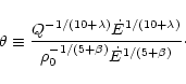\begin{displaymath}\theta \equiv \frac{Q^{-1/(10+\lambda)} \dot{E}^{1/(10+\lambda)}}
{\rho_{0}^{-1/(5+\beta)} \dot{E}^{1/(5+\beta)}}\cdot
\end{displaymath}
