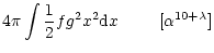 $\displaystyle 4 \pi \int \frac{1}{2} f g^{2} x^{2} {\rm d}x
\hspace{8.5mm} [\alpha^{10+\lambda}]$