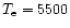 $T_{\rm e} = 5500$