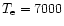 $T_{\rm e} = 7000$