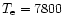 $T_{\rm e} = 7800$