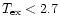 $T_{\rm ex} < 2.7$