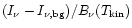 $(I_\nu - I_{\nu ,{\rm bg}})/B_\nu (T_{\rm kin})$