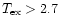 $T_{\rm ex} > 2.7$