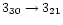 $3_{30} \rightarrow 3_{21}$