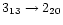 $3_{13}
\rightarrow 2_{20}$