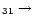 $_{31}\rightarrow$