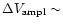 $\Delta V_{\rm ampl}\sim$