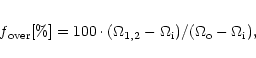 \begin{eqnarray*}f{\rm _{over}[\%]=100\cdot(\Omega_{1,2}-\Omega_i)/(\Omega_o-\Omega_i)},
\end{eqnarray*}
