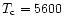 $T_{\rm c}=5600$