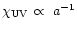 $\chi_{\rm UV} \, \propto \; a^{-1}$