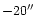 $-20\hbox{$^{\prime\prime}$ }$