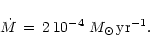 \begin{displaymath}\dot{M} \, = \, 2\,10^{-4} \; M_\odot \, \mbox{yr}^{-1}.
\end{displaymath}
