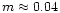 $m\approx0.04$
