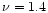 ${\nu}=1.4$