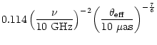$\displaystyle {{0.114}{\,}
{{\left({\frac{\nu}{\rm 10~GHz}}\right)}
^{-2}}
{{\left({\frac{{\theta}_{\rm eff}}
{\rm 10~{\mu}as}}\right)}^{-\frac{7}{6}}}}$
