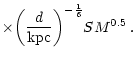 $\displaystyle \mbox{} {{\times}{{\left({\frac{d}{\rm kpc}}
\right)}^{-\frac{1}{6}}}SM^{0.5}}{\,{.}}$