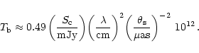\begin{displaymath}{T_{\rm b}\approx 0.49}{\,}
{{\left(\frac{S_{\rm c}}{\rm mJy...
...theta}_{\rm s}}{\rm {\mu}as}\right)}^
{-2}}~{10^{12}}{\,{.}}
\end{displaymath}