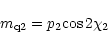 \begin{displaymath}{m_{\rm q2}}={{p_2}{\cos{2{{\chi}_2}}}}
\end{displaymath}