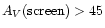 $A_V{\rm (screen)} > 45$