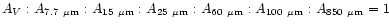 $A_V:A_{\rm 7.7~ \mu m}:A_{\rm 15~ \mu m}:A_{\rm 25~ \mu m}:A_{\rm 60~ \mu m}:A_{\rm 100~ \mu m}:A_{\rm 850~ \mu m} = 1$