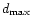 $d_{{\rm max}}$