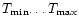 $T_{\rm min} {\ldots}\,T_{\rm max}$