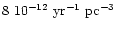 $8~10^{-12}~{\rm yr^{-1}~pc^{-3}}$