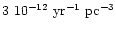 $3~10^{-12}~{\rm yr^{-1}~pc^{-3}}$