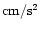 ${\rm cm}/{\rm s}^2$