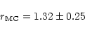 \begin{displaymath}r_{{\rm MC}} = 1.32 \pm 0.25
\end{displaymath}