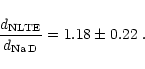\begin{displaymath}\frac{d_{{\rm NLTE}}}{d_{{\rm Na\,D}}} = 1.18\pm 0.22\ .
\end{displaymath}