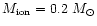 $M_{{\rm ion}} = 0.2~M_\odot$