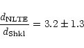 \begin{displaymath}\frac{d_{{\rm NLTE}}}{d_{{\rm Shkl}}} = 3.2 \pm 1.3
\end{displaymath}