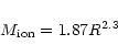 \begin{displaymath}M_{{\rm ion}} = 1.87 R^{2.3}
\end{displaymath}