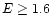 $E\geq 1.6$