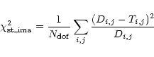 \begin{eqnarray*}\chi^2_{\rm st\_ima} = \frac{1}{N_{\rm dof}} \sum_{i,j} \frac{(D_{i,j}-T_{i,j})^2}{D_{i,j}} \end{eqnarray*}