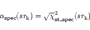 \begin{eqnarray*}\alpha_{\rm spec}(sr_{\rm k}) = \sqrt \chi^2_{\rm st\_spec}(sr_{\rm k})
\end{eqnarray*}